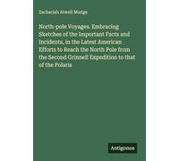 North-pole Voyages. Embracing Sketches of the Important Facts and Incidents, in the Latest American Efforts to Reach the North Pole from the Second Grinnell Expedition to that of the Polaris