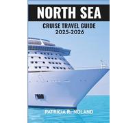 NORTH SEA CRUISE TRAVEL GUIDE 2025-2026: Exploring Scenic Ports, Enchanting Cultures, and Timeless Wonders.