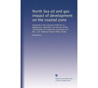 North Sea oil and gas impact of development on the coastal zone: Prepared at the request of Warren G. Magnuson, chairman, for the use of the Committee ... to S. Res. 222, National Ocean Policy Study