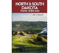 North & South Dakota Travel Guide 2026.: Hidden gems, scenic drives, historic towns, expert tips, and outdoor adventures across America’s Great Plains(Black Hills)