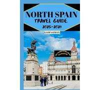 NORTH SPAIN TRAVEL GUIDE 2025/2026: Explore Galicia, Asturias, and the Basque Country Top Attractions, Food, and Hidden Gems in Bilbao, San Sebastián, Oviedo, and Santiago