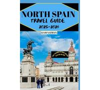NORTH SPAIN TRAVEL GUIDE 2025/2026: Explore Galicia, Asturias, and the Basque Country Top Attractions, Food, and Hidden Gems in Bilbao, San Sebastián, Oviedo, and Santiago