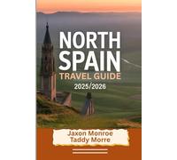 NORTH SPAIN TRAVEL GUIDE 2025/2026: Explore Iconic Cities,Top Attractions, Hidden Gems, and Perfect Itineraries with Stunning Visuals