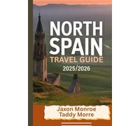NORTH SPAIN TRAVEL GUIDE 2025/2026: Explore Iconic Cities,Top Attractions, Hidden Gems, and Perfect Itineraries with Stunning Visuals