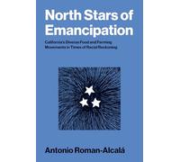 North Stars of Emancipation: California's Diverse Food and Farming Movements in Times of Racial Reckoning (Food, Health, and the Environment)