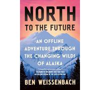 Hacia el norte del futuro – Aventura sin conexión por las tierras salvajes cambiantes de Alaska