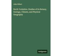 North Yorkshire. Studies of its Botany, Geology, Climate, and Physical Geography