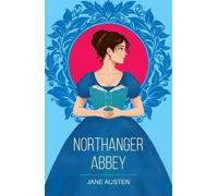 Northanger Abbey: A Classic Tale of Romance, Mystery and Self-Discovery