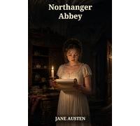 Northanger Abbey: A Gothic Satire of Forbidden Rooms and First Love