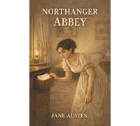 Northanger Abbey: A Naive Heart, Gothic Fantasies, and the Folly of Reading Life Wrong
