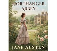 Northanger Abbey (Annotated Edition): A Gothic Romance and Coming-of-Age Classic of Mystery, Growth and Self-Discovery