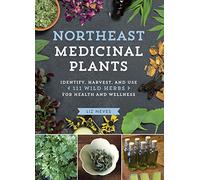 Northeast Medicinal Plants: Identify, Harvest, and Use 111 Wild Herbs for Health and Wellness