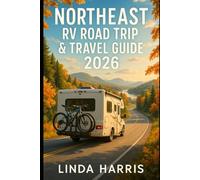 Northeast RV Road Trip & Travel Guide 2026: Complete Companion To Scenic Drives, Hidden Gems, And Rv-Friendly Must-See Stops Across The Northeast For An Unforgettable 2026 Adventure