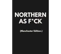 NORTHERN AS F*CK (Manchester Edition.): Funny Manchester Notebook | Sweary Northern Humour Lined Journal | 6x9 | 120 Pages