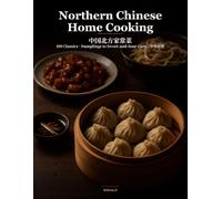 Northern Chinese Home Cooking: 100 Classic Family Recipes from Dongbei, Shandong, Beijing, Northwest & Shanxi - Dumplings, Guo Bao Rou, Sweet & Sour Fish - Step-by-Step, Bilingual Chinese-English