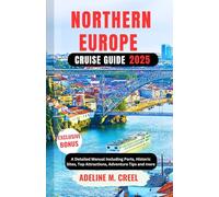 NORTHERN EUROPE CRUISE GUIDE 2025: A Detailed Manual Including Ports, Historic Sites, Top Attractions, Adventure Tips and more
