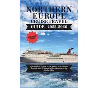 NORTHERN EUROPE CRUISE TRAVEL GUIDE 2025-2026: A Complete Guide to the Top Ports, Scenic Routes, and Unforgettable Adventures by Cruise Ship