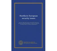Northern European security issues: report of a staff study mission to five NATO coutries and Sweden, November 29-December 14, 1982 to the Committee on Foreign Affairs, U.S. House of Representatives