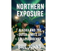 Northern Exposure: Alaska and the Outer Limits of College Hockey (Frozen Line: College Hockey and the Northern Soul)