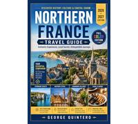 Northern France Travel Guide 2026-2027: Plan Coastal Routes, Historic Cities, D-Day Sites, Regional Food, Rail Connections, Driving Days, and Practical Stays Across Normandy and Flanders
