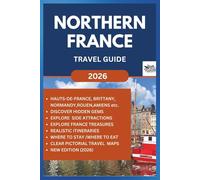 NORTHERN FRANCE TRAVEL GUIDE 2026: Discover, Explore and Journey through with this practical guide on Hauts-de-France, Normandy, Brittany, Lille, Rouen, Caen and so on (ROAM and EXPLORE)
