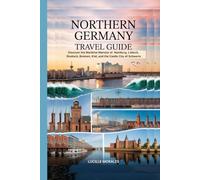 Northern Germany Travel Guide: Discover the Maritime Marvels of Hamburg, Lübeck, Rostock, Bremen, Kiel, and the Castle City of Schwerin