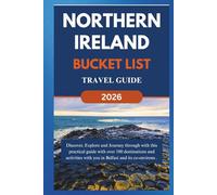 NORTHERN IRELAND BUCKET LIST TRAVEL GUIDE 2026: Discover, Explore and Journey through with this practical guide with over 100 destinations and activities with you in Belfast and its co- environs.