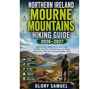 NORTHERN IRELAND MOURNE MOUNTAINS HIKING GUIDE 2026-2027: Explore the Best Walking Trails, Scenic Peaks, Trail Maps, Day Hikes, Route Planning, Local ... and Practical Outdoor Advice (TRAVEL GUIDE)