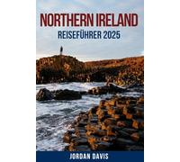 NORTHERN IRELAND REISEFÜHRER 2025: Versteckte Juwelen, sehenswerte Attraktionen und lokale Geheimnisse - Entdecken Sie ikonische Stätten, reiche ... für ein unvergessliches Abenteuer