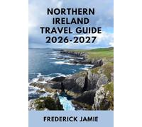 NORTHERN IRELAND TRAVEL GUIDE 2026-2027: Explore Belfast, Causeway Coast, Hidden Gems, Castles, Food, and Scenic Road Trips for First-Time Visitors