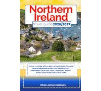 NORTHERN IRELAND TRAVEL GUIDE 2026/2027: Trip of a lifetime with a well-Detailed Guide to Know NORTHERN IRELAND in Half the Time with Easy ... Budget Advice, Safety and Top Attractions