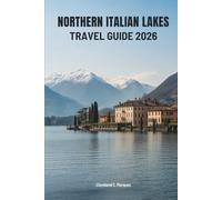 NORTHERN ITALIAN LAKES TRAVEL GUIDE 2026: Journeys Through Italy’s Timeless Waters and Villages