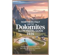 Northern Italy and the Dolomites Slow Travel Guide 2026: Hidden Gems, Scenic Road Trips, Epic Hikes, and Seasonal Itineraries in the Italian Alps