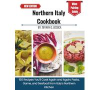 Northern Italy Cookbook: 150 Recipes You’ll Cook Again and Again: Pasta, Game, and Seafood from Italy’s Northern Kitchen