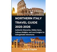 Northern Italy Travel Guide 2025-2026: "Authentic Itineraries, Hidden Gems, Culinary Delights, and Local Insights for Unforgettable Adventures