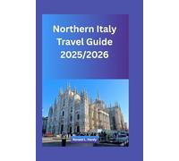 Northern Italy Travel Guide 2025/2026: Experience True Italy: Untouched Landscapes, Timeless Recipes & Forgotten Corners