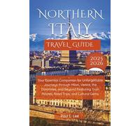NORTHERN ITALY TRAVEL GUIDE 2025-2026: Your Essential Companion for Unforgettable Journeys through Milan, Venice, the Dolomites, and Beyond Featuring ... (UPDATED TRAVEL GUIDES VERSION( 2025-2026))