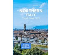 NORTHERN ITALY TRAVEL GUIDE 2025: An Immersive Journey Through Lakeside Villages, Alpine Trails, and Renaissance Cities