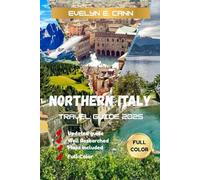 Northern Italy Travel Guide 2025 (Full Color): Your Experience the Best of Northern Italy | Hidden Gems, Iconic Cities, Local Cuisine, Scenic Drives, and Essential Travel Tips