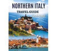 NORTHERN ITALY TRAVEL GUIDE 2026-2027: A journey through alpine peaks lakeside towns and historic city charm