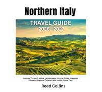 Northern Italy Travel Guide 2026-2027: Journey Through Alpine Landscapes, Historic Cities, Lakeside Villages, Regional Cuisine, and Insider Travel Tips