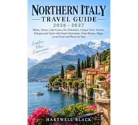 NORTHERN ITALY TRAVEL GUIDE 2026-2027: Milan, Venice, Lake Como, the Dolomites, Cinque Terre, Verona, Bologna and Turin with Smart Itineraries, Train Routes, Maps, Local Food and Places to Stay