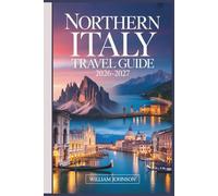Northern Italy Travel Guide 2026-2027: Your Companion to Milan, Venice, the Dolomites, Cinque Terre, Lake Como, Verona, Bologna, Piedmont's Wine Country, and the Most Rewarding Hidden Gems in Between