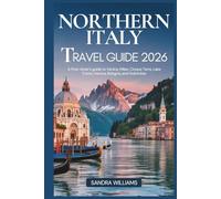 Northern Italy Travel Guide 2026: A First-Timer's Guide to Venice, Milan, Cinque Terre, Lake Como, Verona, Bologna, and the Dolomites: Honest Advice, Local Secrets, Confidence to Explore Like a Local