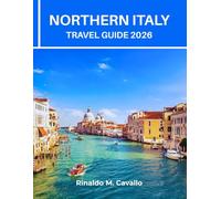 NORTHERN ITALY TRAVEL GUIDE 2026: Explore Milan, Venice, Dolomites Charming Street, Hidden Gems, Top Attraction, Hiking Routes, Map, Local Insider Tips, Food & Culture on a Budget