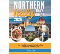 Northern Italy Travel Guide 2026 (Full Color): Your Essential Companion to Food, Culture, Landscapes, and Adventures