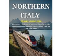 NORTHERN ITALY TRAVEL GUIDE 2026: Milan, Venice, Lake Como, the Dolomites, Bologna, Turin & the Italian Riviera: Practical Planning, Costs, Transport, Food, and Real Travel Advice