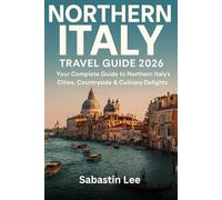 Northern Italy Travel Guide 2026: Your Complete Guide to Northern Italy’s Cities, Countryside & Culinary Delights
