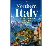 Northern Italy Travel Guide 2027: Northern Italy Travel Guide 2027: Explore Milan, Venice, the Italian Lakes, Dolomites, Piedmont, Verona