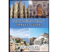 NORTHERN ITALY TRAVEL GUIDE: Alpine Wonders, Hidden Gems, and Timeless Charm, Discover the Unforgettable Beauty and Culture of Italy's Majestic Regions